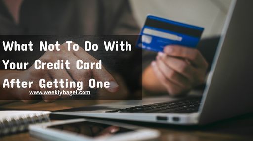 What Not To Do With Your Credit Card After Getting One