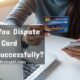 How Do You Dispute A Credit Card Charge Successfully?